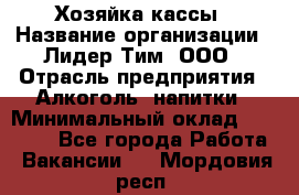 Хозяйка кассы › Название организации ­ Лидер Тим, ООО › Отрасль предприятия ­ Алкоголь, напитки › Минимальный оклад ­ 37 000 - Все города Работа » Вакансии   . Мордовия респ.